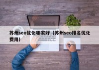 苏州seo优化哪家好（苏州seo排名优化费用）