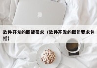 软件开发的职能要求（软件开发的职能要求包括）