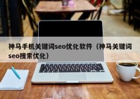 神马手机关键词seo优化软件（神马关键词seo搜索优化）