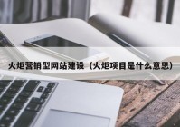 火炬营销型网站建设（火炬项目是什么意思）