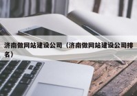 济南做网站建设公司（济南做网站建设公司排名）