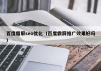 百度霸屏seo优化（百度霸屏推广效果好吗）