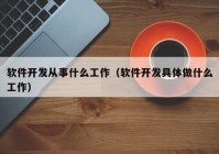 软件开发从事什么工作（软件开发具体做什么工作）