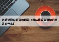 网站建设公司做的网站（网站建设公司做的网站叫什么）