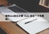 肇庆seo优化计费（seo 优化一个月费用）