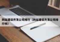 网站建设开发公司排行（网站建设开发公司排行榜）