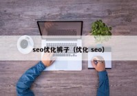 seo优化裤子（优化 seo）