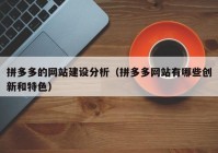 拼多多的网站建设分析（拼多多网站有哪些创新和特色）