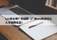 seo优化师广州招聘（广州seo网络优化人才招聘信息）