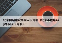 北京网站建设华网天下定制（北京小程序zay华网天下定制）