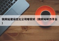 微网站建设优化公司哪家好（微网站制作平台）