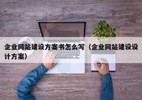 企业网站建设方案书怎么写（企业网站建设设计方案）