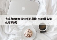 有实力的seo优化哪家靠谱（seo排名优化哪家好）