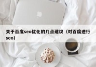 关于百度seo优化的几点建议（对百度进行seo）