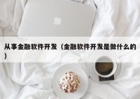 从事金融软件开发（金融软件开发是做什么的）