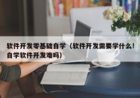 软件开发零基础自学（软件开发需要学什么!自学软件开发难吗）