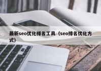 最新seo优化排名工具（seo排名优化方式）