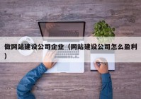 做网站建设公司企业（网站建设公司怎么盈利）