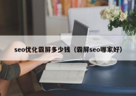 seo优化霸屏多少钱（霸屏seo哪家好）