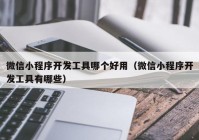 微信小程序开发工具哪个好用（微信小程序开发工具有哪些）