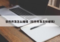 软件开发怎么赚钱（软件开发怎样赚钱）