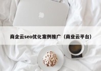 商企云seo优化案例推广（商业云平台）