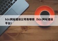 b2c网站建设公司有哪些（b2c网站建设平台）