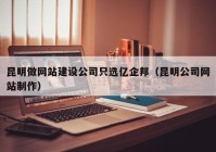 昆明做网站建设公司只选亿企邦（昆明公司网站制作）