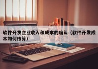 软件开发企业收入和成本的确认（软件开发成本如何核算）