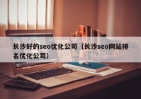 长沙好的seo优化公司（长沙seo网站排名优化公司）