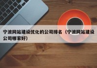 宁波网站建设优化的公司排名（宁波网站建设公司哪家好）