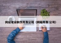 网站建设制作开发公司（网站开发 公司）