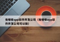 有哪些app软件开发公司（有哪些app软件开发公司可以做）