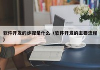 软件开发的步骤是什么（软件开发的主要流程）