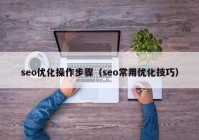 seo优化操作步骤（seo常用优化技巧）