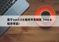 基于vue3.0小程序开发框架（vue小程序项目）