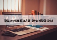 整站seo优化解决方案（什么叫整站优化）