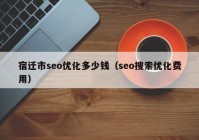 宿迁市seo优化多少钱（seo搜索优化费用）