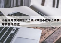 小程序开发完成怎么上线（微信小程序上线发布的整体流程）