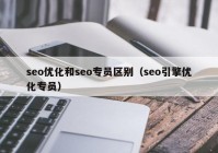 seo优化和seo专员区别（seo引擎优化专员）