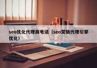 seo优化代理商电话（seo营销代理引擎优化）