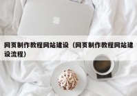 网页制作教程网站建设（网页制作教程网站建设流程）