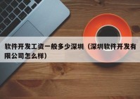 软件开发工资一般多少深圳（深圳软件开发有限公司怎么样）