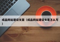 成品网站建设文案（成品网站建设文案怎么写）