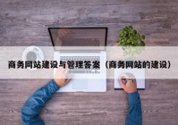 商务网站建设与管理答案（商务网站的建设）