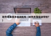 软件开发技术培训机构（软件开发培训学校?）