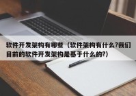 软件开发架构有哪些（软件架构有什么?我们目前的软件开发架构是基于什么的?）