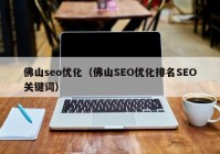 佛山seo优化（佛山SEO优化排名SEO关键词）