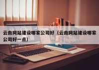 云南网站建设哪家公司好（云南网站建设哪家公司好一点）