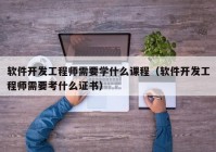 软件开发工程师需要学什么课程（软件开发工程师需要考什么证书）